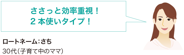 ささっと効率重視！2本使いタイプ！